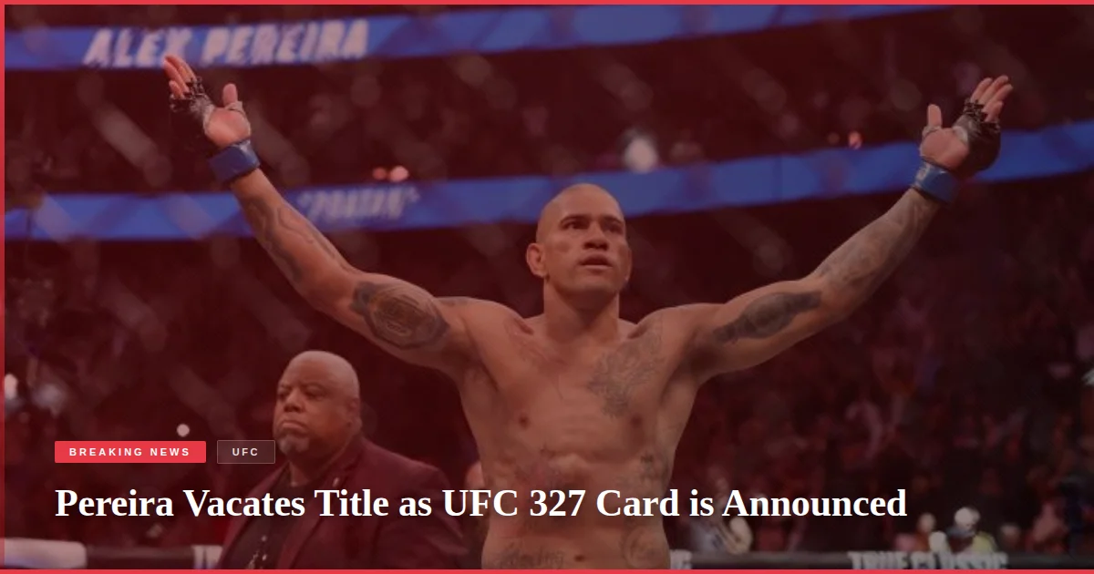 Pereira Vacates Title as UFC 327 Card is Announced