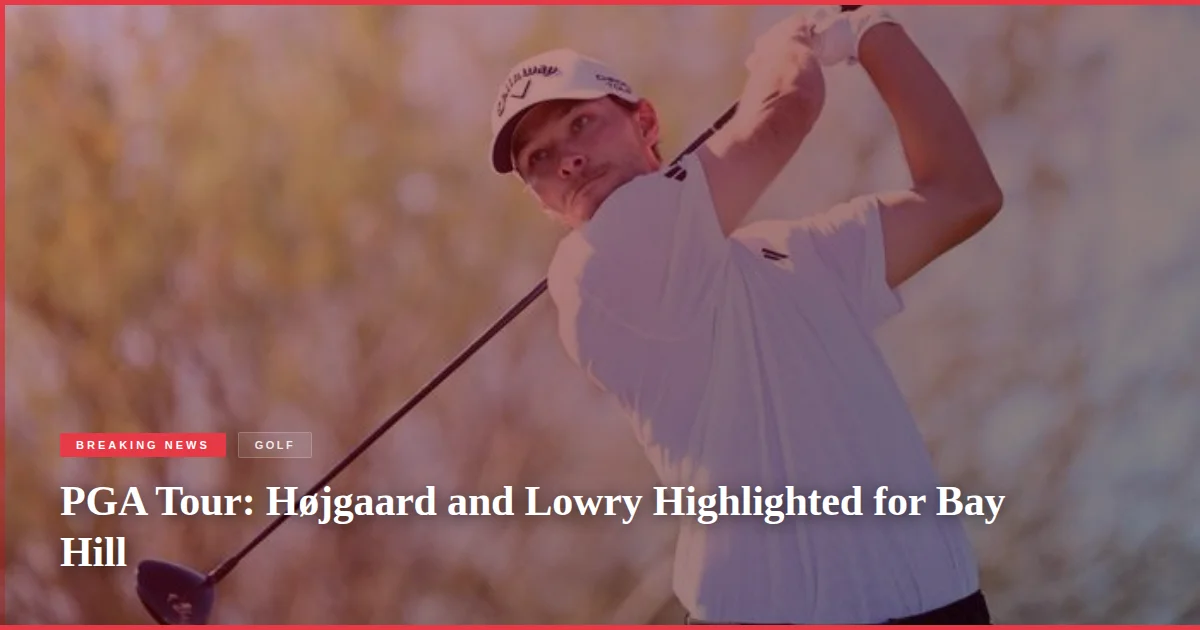 PGA Tour: Højgaard and Lowry Highlighted for Bay Hill