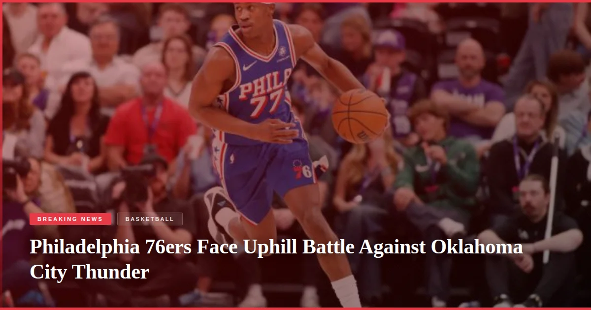 Philadelphia 76ers Face Uphill Battle Against Oklahoma City Thunder
