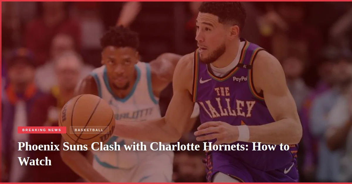 Phoenix Suns Clash with Charlotte Hornets: How to Watch