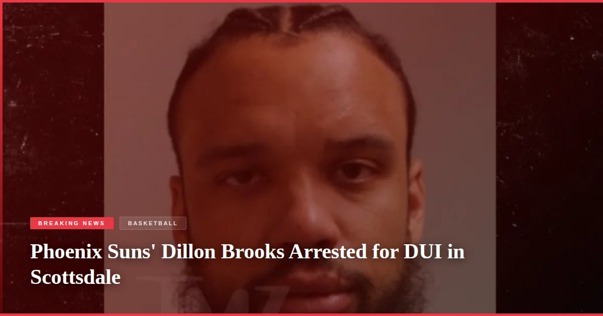 Phoenix Suns' Dillon Brooks Arrested for DUI in Scottsdale