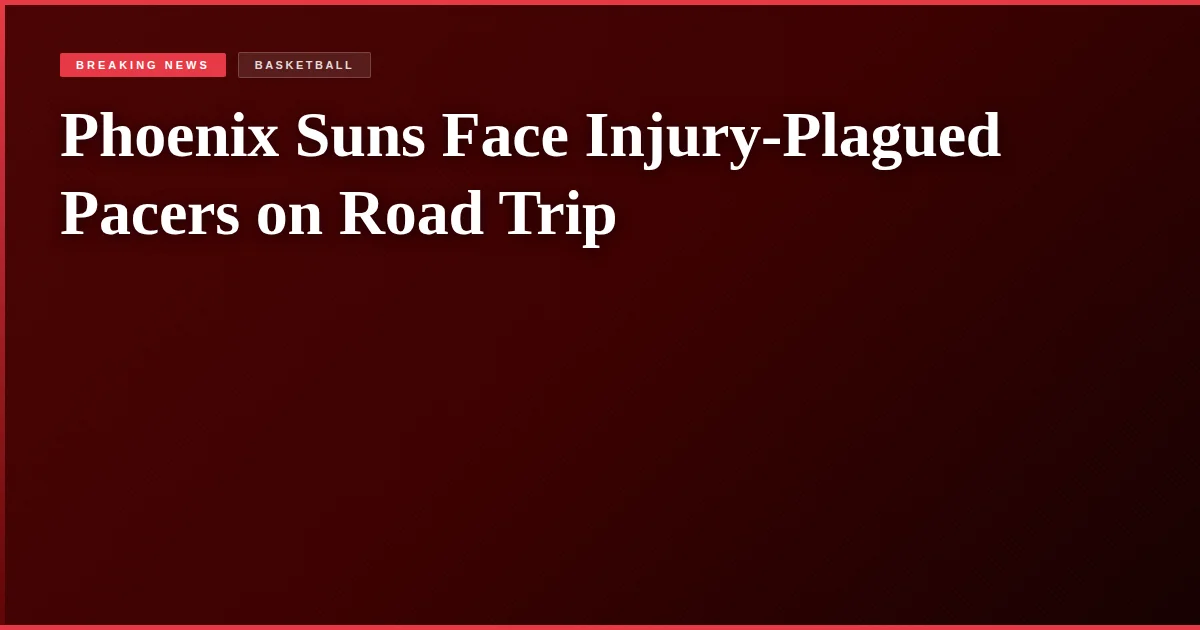 Phoenix Suns Face Injury-Plagued Pacers on Road Trip