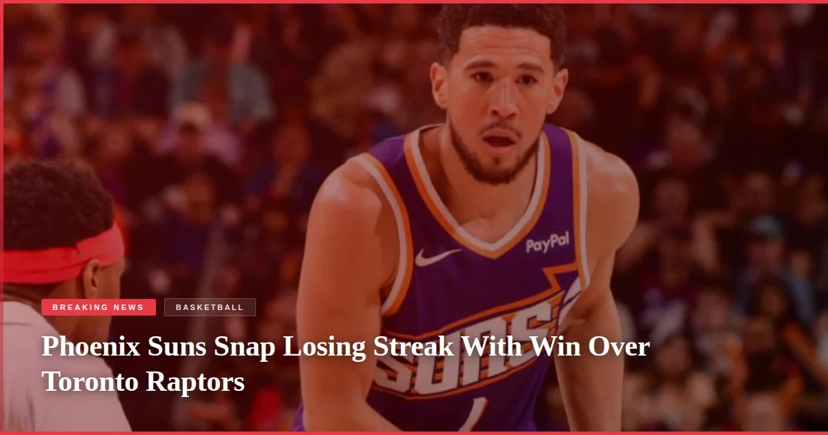 Phoenix Suns Snap Losing Streak With Win Over Toronto Raptors