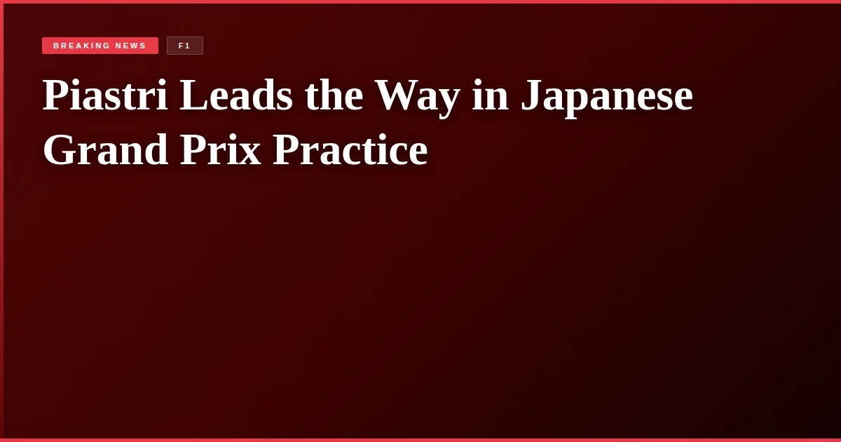 Piastri Leads the Way in Japanese Grand Prix Practice
