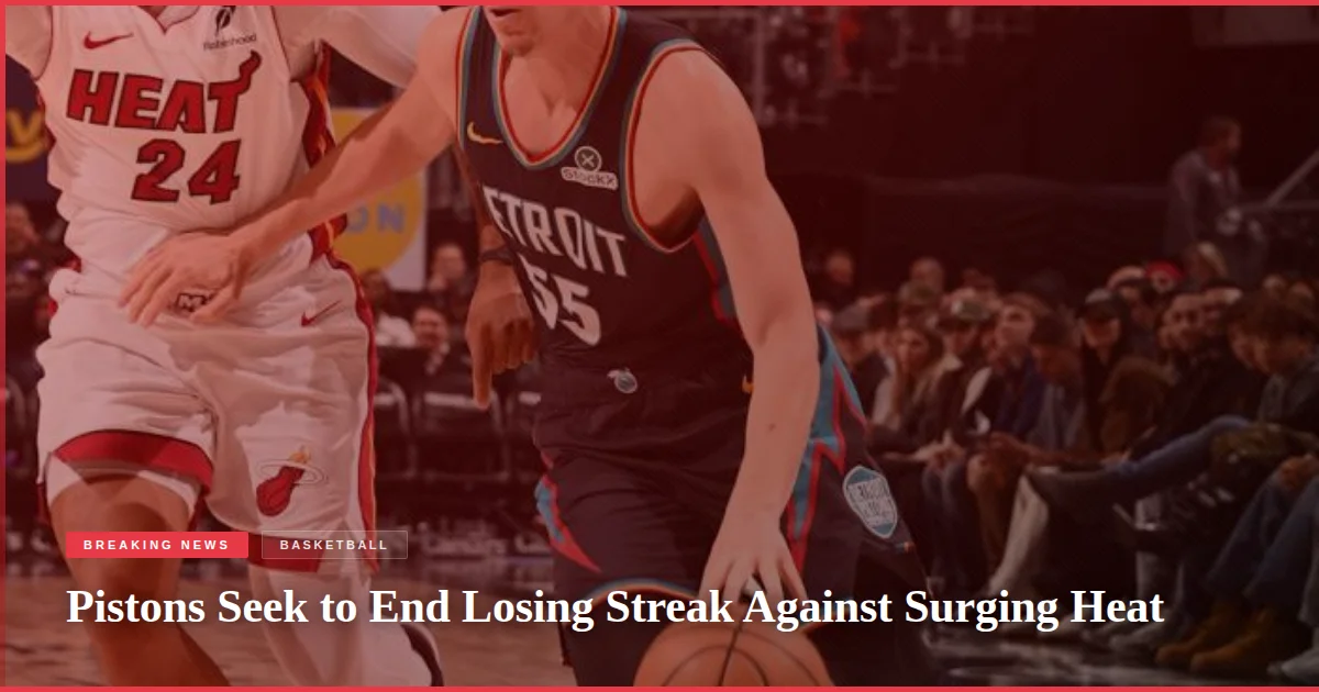 Pistons Seek to End Losing Streak Against Surging Heat