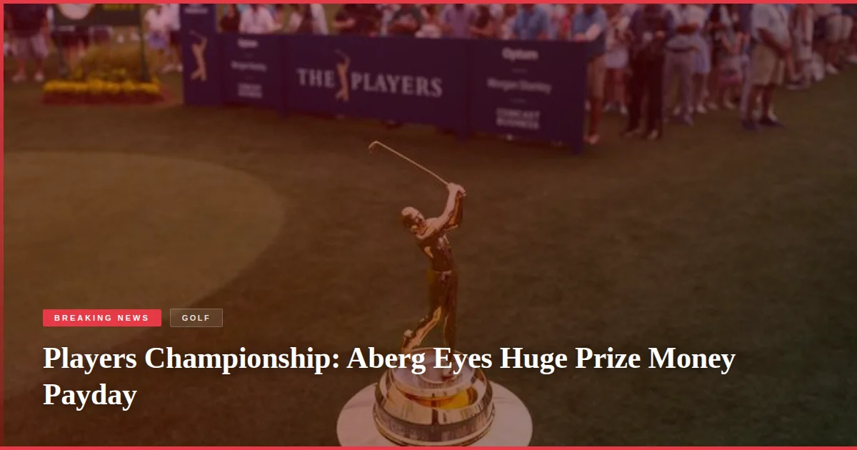 Players Championship: Aberg Eyes Huge Prize Money Payday