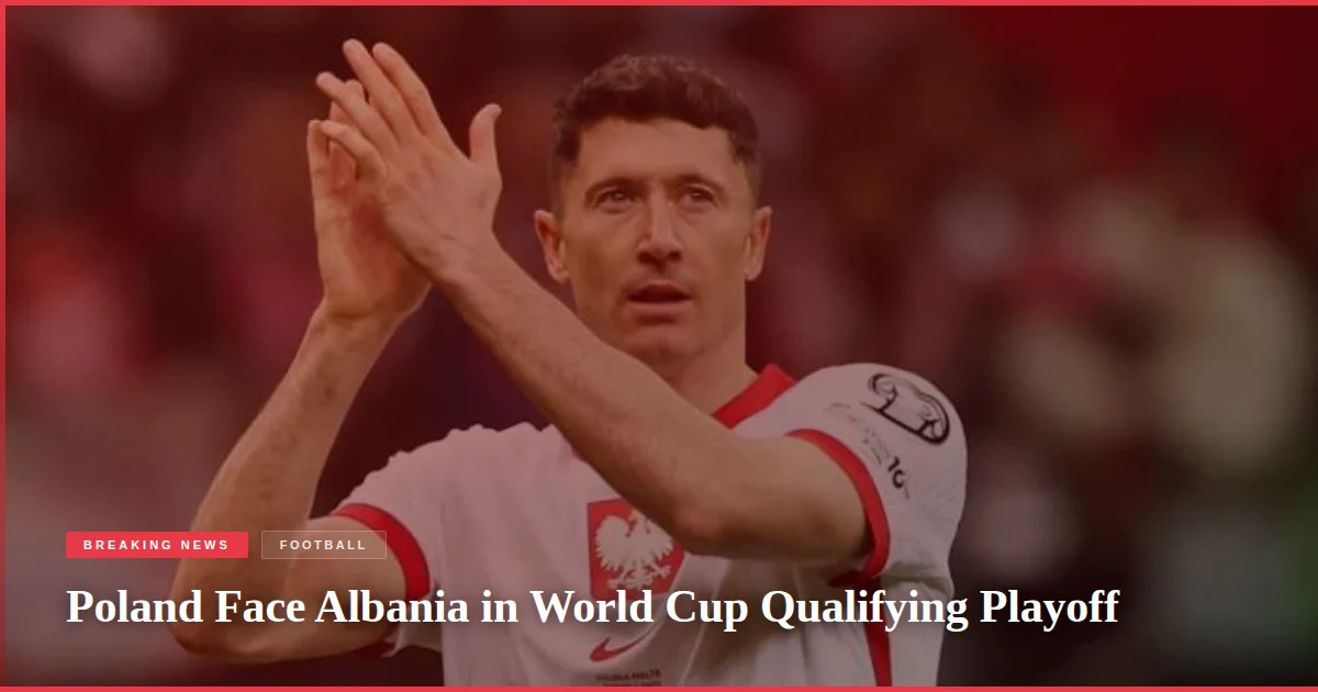 Poland Face Albania in World Cup Qualifying Playoff