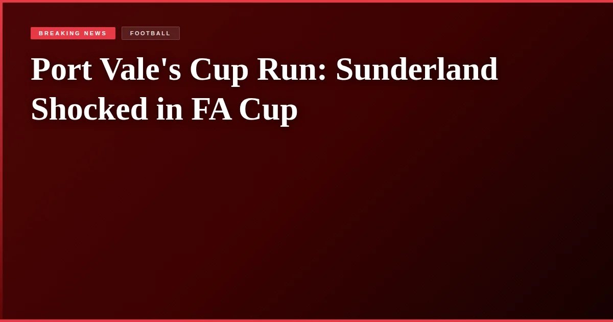 Port Vale's Cup Run: Sunderland Shocked in FA Cup