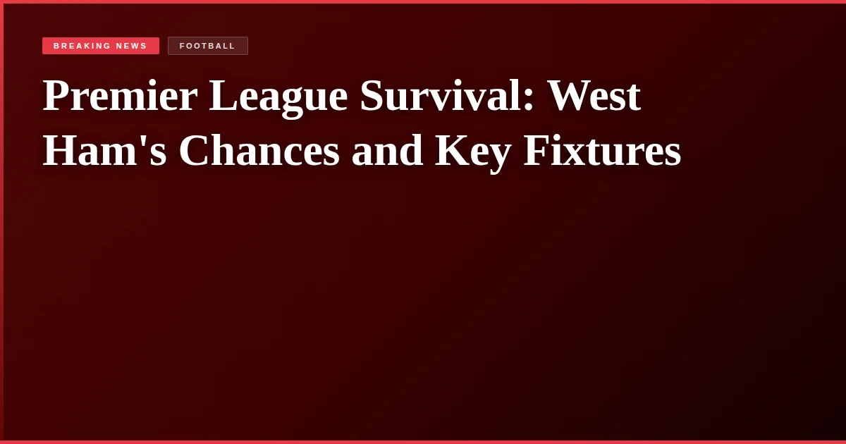 Premier League Survival: West Ham's Chances and Key Fixtures