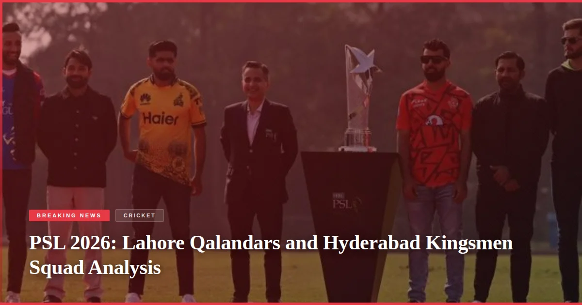 PSL 2026: Lahore Qalandars and Hyderabad Kingsmen Squad Analysis