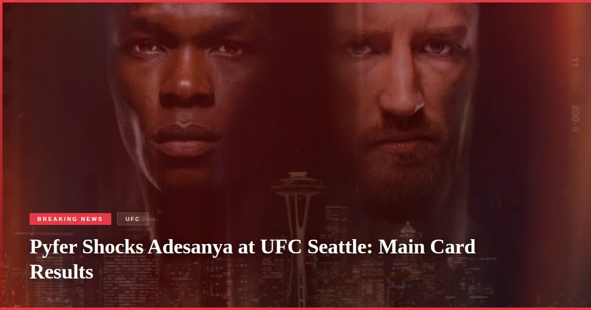 Pyfer Shocks Adesanya at UFC Seattle: Main Card Results