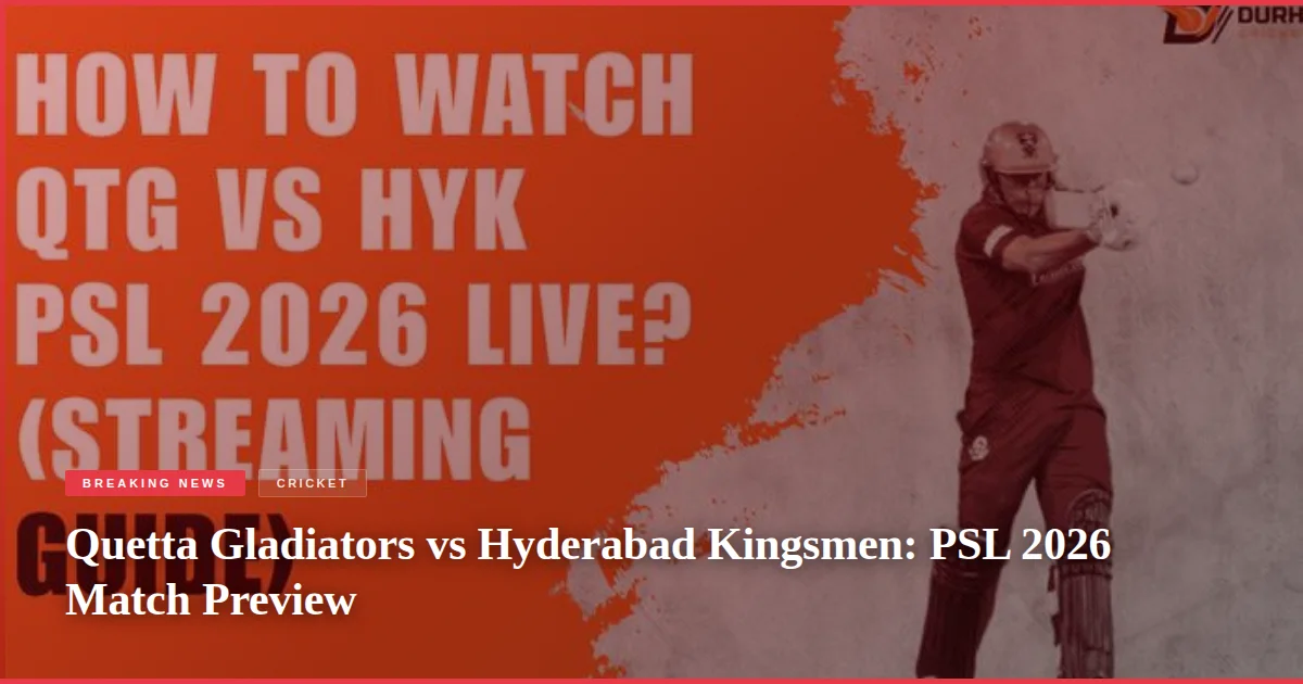 Quetta Gladiators vs Hyderabad Kingsmen: PSL 2026 Match Preview
