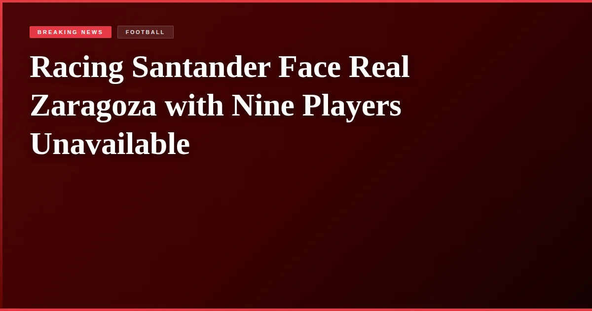 Racing Santander Face Real Zaragoza with Nine Players Unavailable