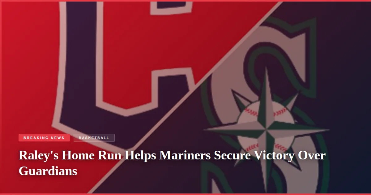 Raley's Home Run Helps Mariners Secure Victory Over Guardians