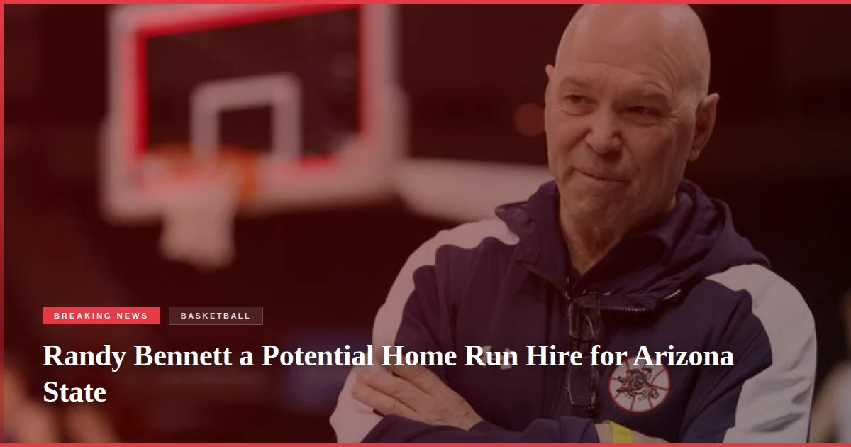 Randy Bennett a Potential Home Run Hire for Arizona State