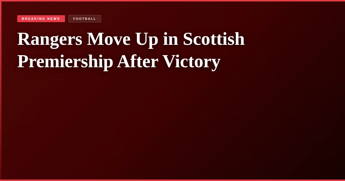 Rangers Move Up in Scottish Premiership After Victory