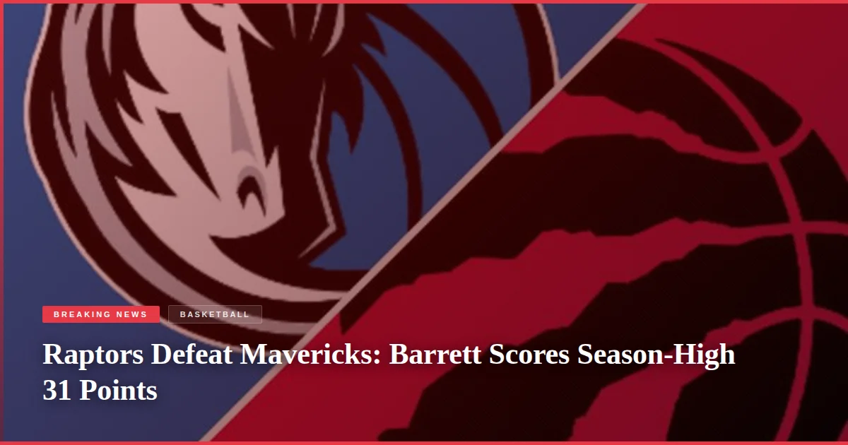 Raptors Defeat Mavericks: Barrett Scores Season-High 31 Points