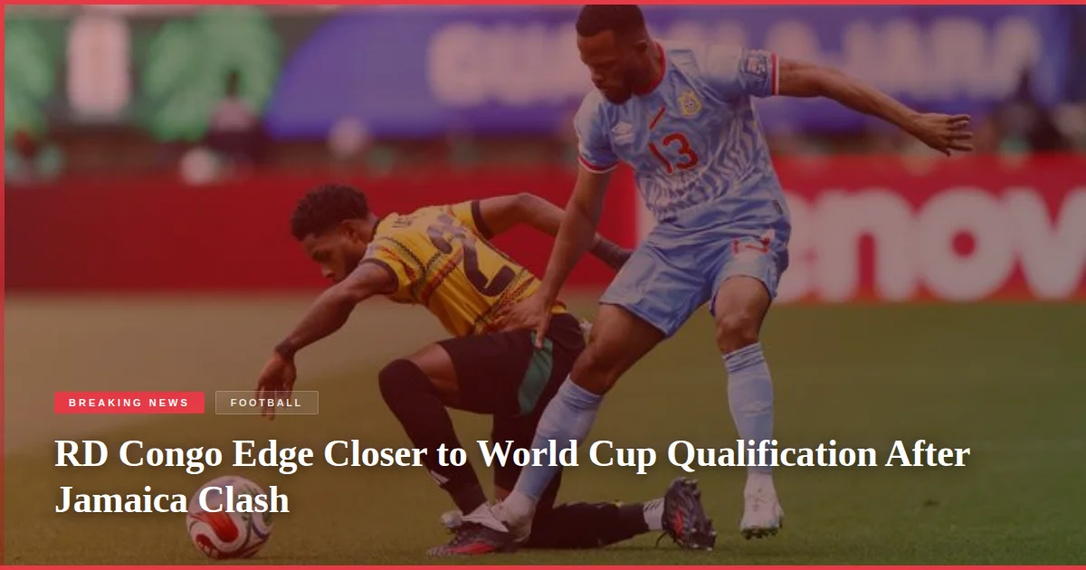 RD Congo Edge Closer to World Cup Qualification After Jamaica Clash