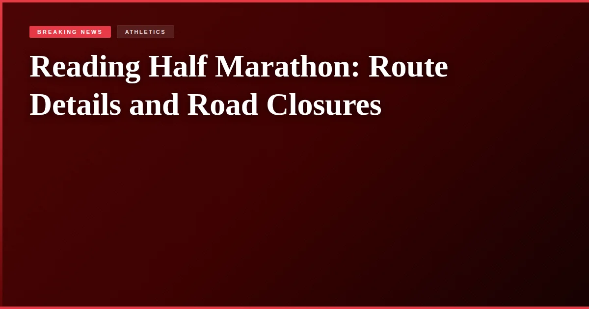 Reading Half Marathon: Route Details and Road Closures
