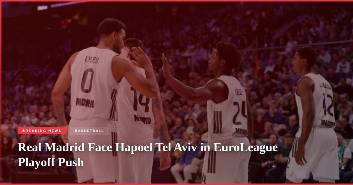Real Madrid Face Hapoel Tel Aviv in EuroLeague Playoff Push