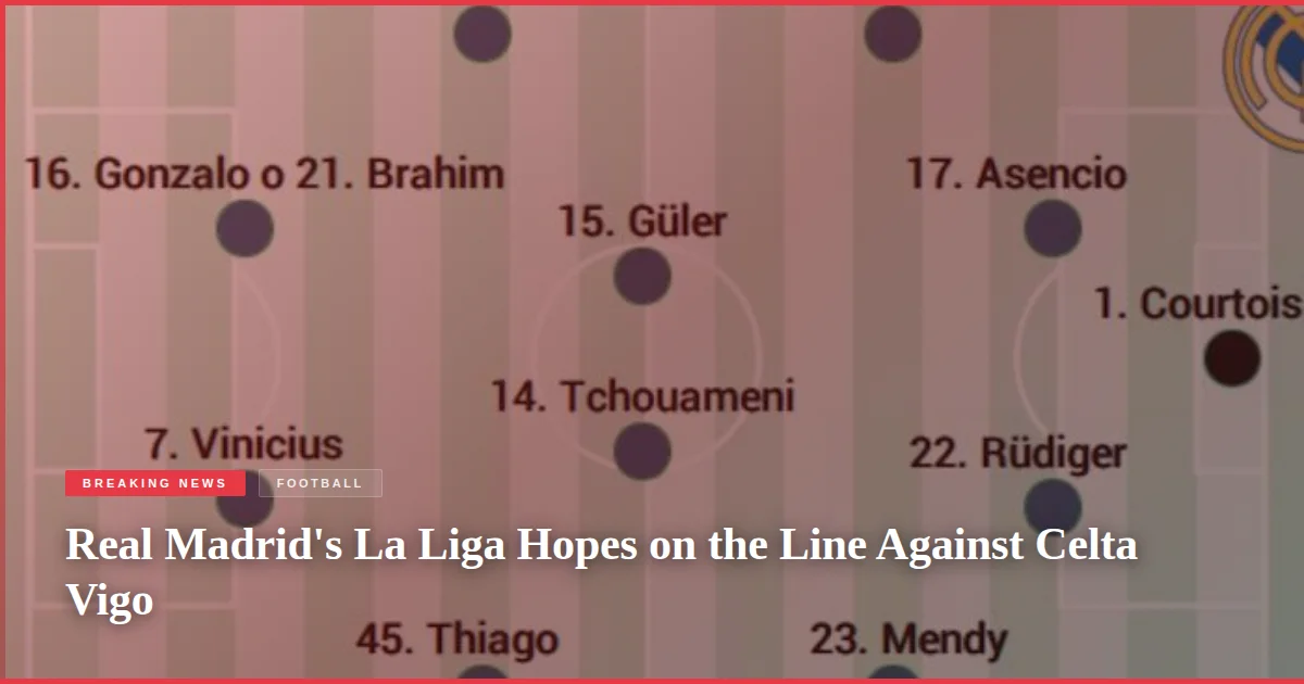 Real Madrid's La Liga Hopes on the Line Against Celta Vigo