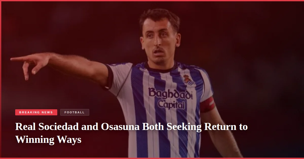 Real Sociedad and Osasuna Both Seeking Return to Winning Ways