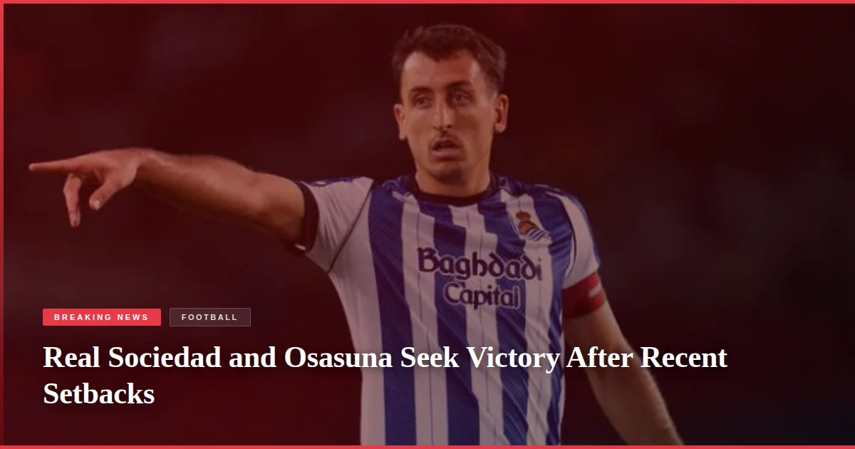 Real Sociedad and Osasuna Seek Victory After Recent Setbacks