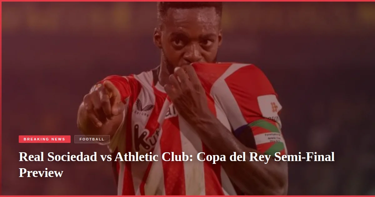 Real Sociedad vs Athletic Club: Copa del Rey Semi-Final Preview