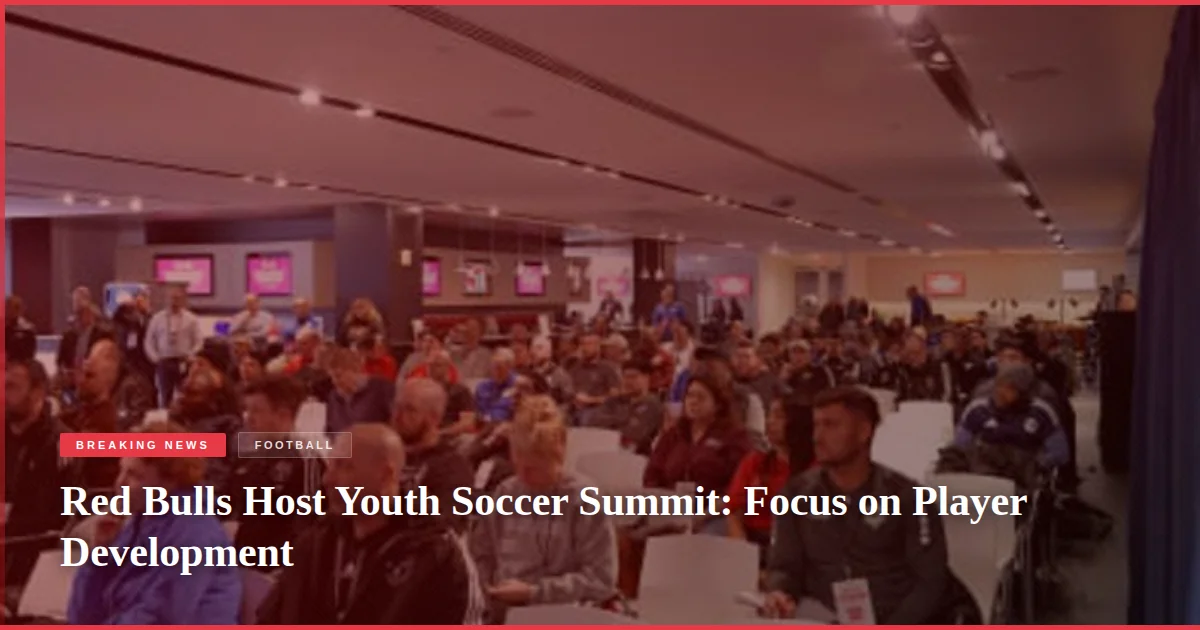 Red Bulls Host Youth Soccer Summit: Focus on Player Development