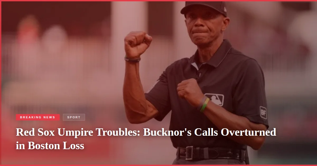 Red Sox Umpire Troubles: Bucknor's Calls Overturned in Boston Loss