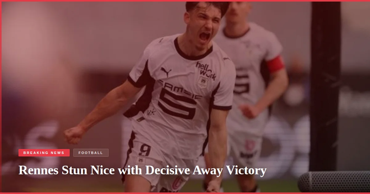 Rennes Stun Nice with Decisive Away Victory