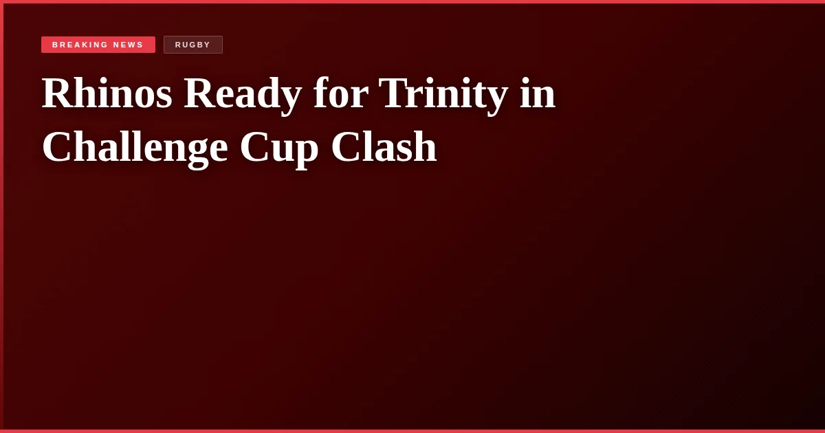 Rhinos Ready for Trinity in Challenge Cup Clash