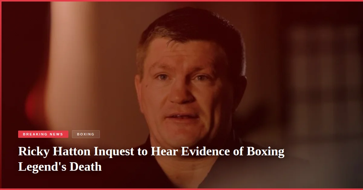 Ricky Hatton Inquest to Hear Evidence of Boxing Legend's Death
