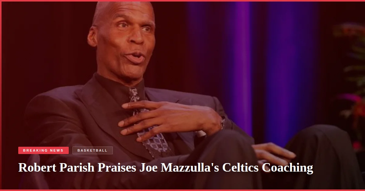Robert Parish Praises Joe Mazzulla's Celtics Coaching