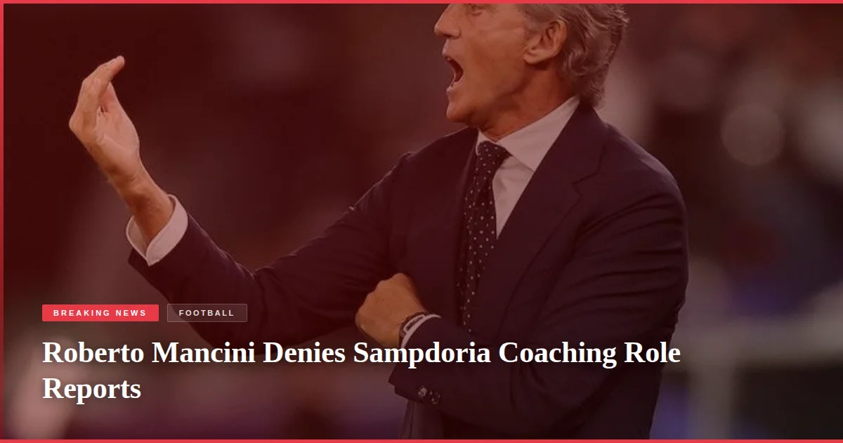 Roberto Mancini Denies Sampdoria Coaching Role Reports