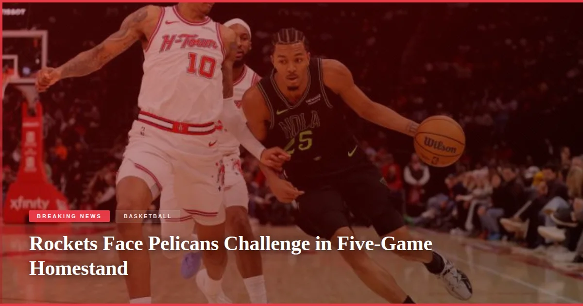 Rockets Face Pelicans Challenge in Five-Game Homestand