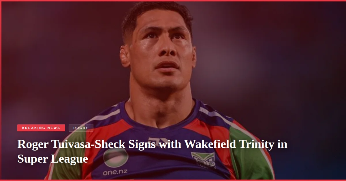 Roger Tuivasa-Sheck Signs with Wakefield Trinity in Super League