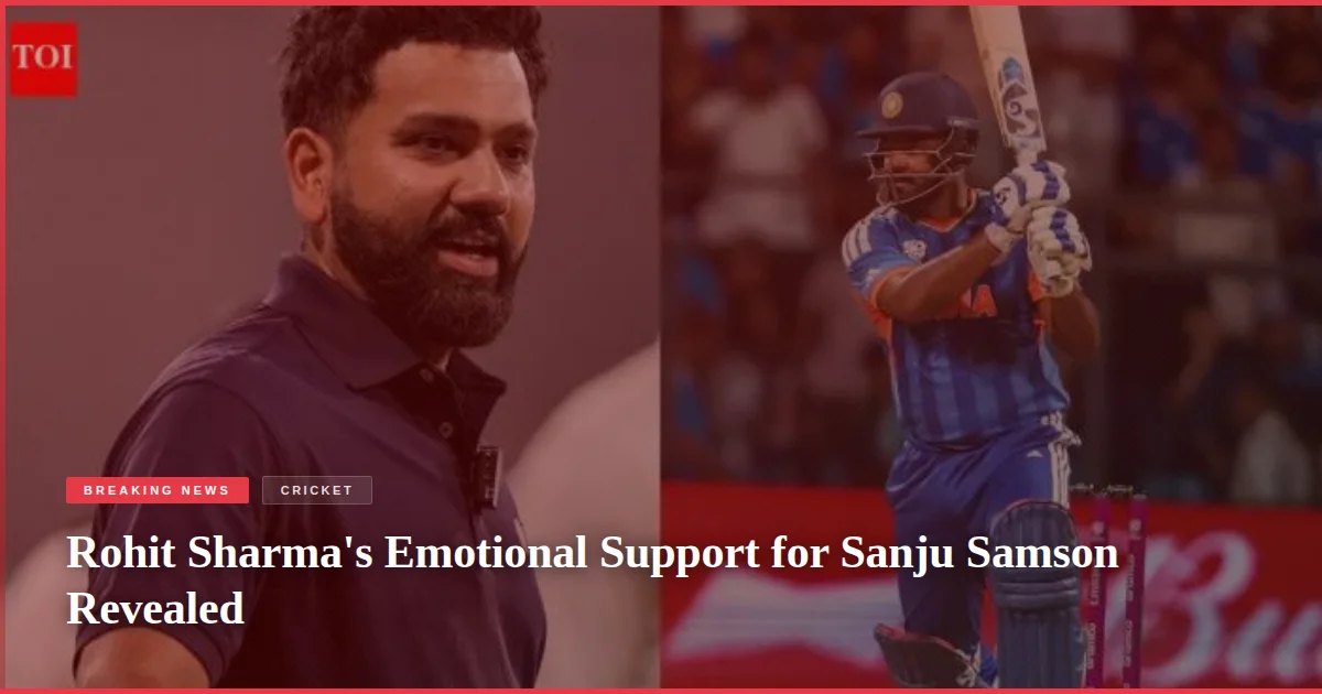 Rohit Sharma's Emotional Support for Sanju Samson Revealed