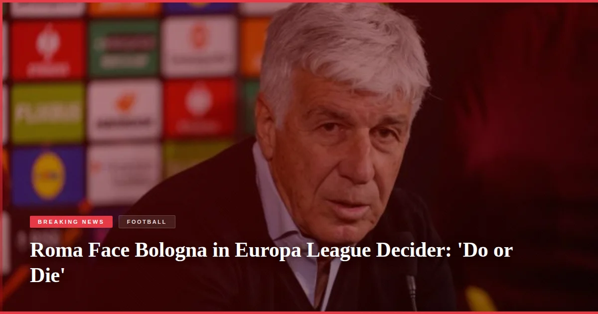 Roma Face Bologna in Europa League Decider: 'Do or Die'