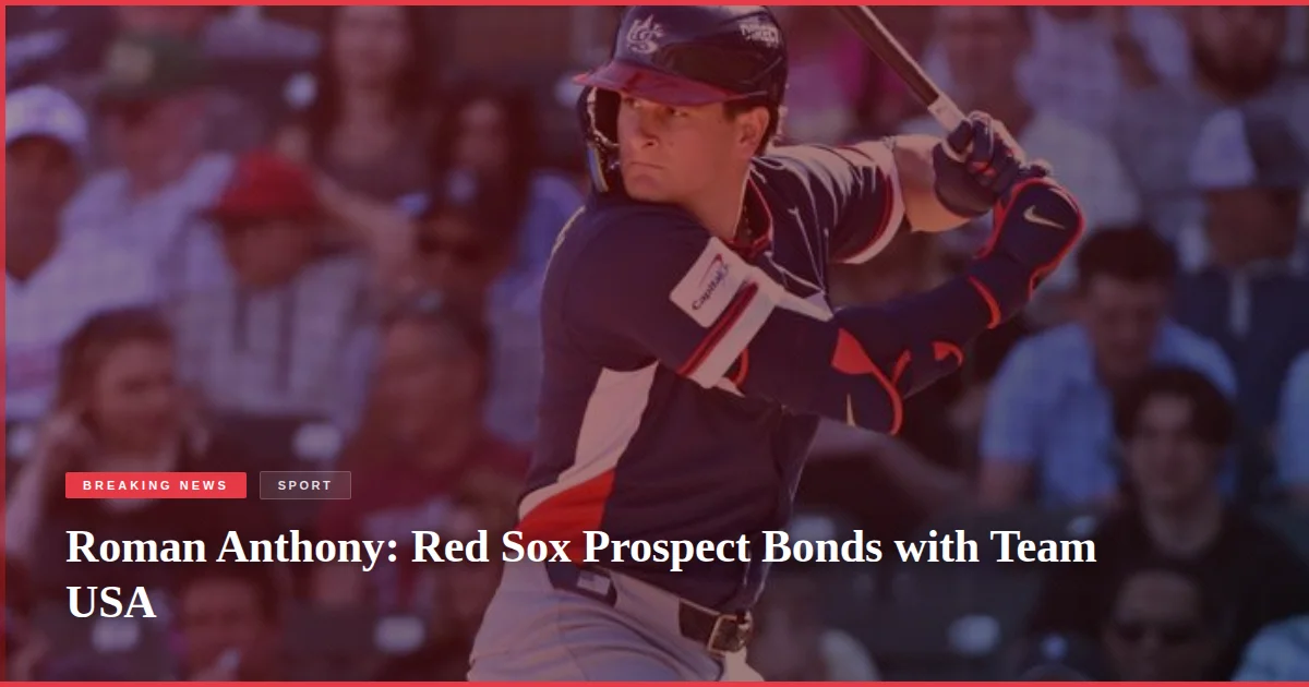 Roman Anthony: Red Sox Prospect Bonds with Team USA