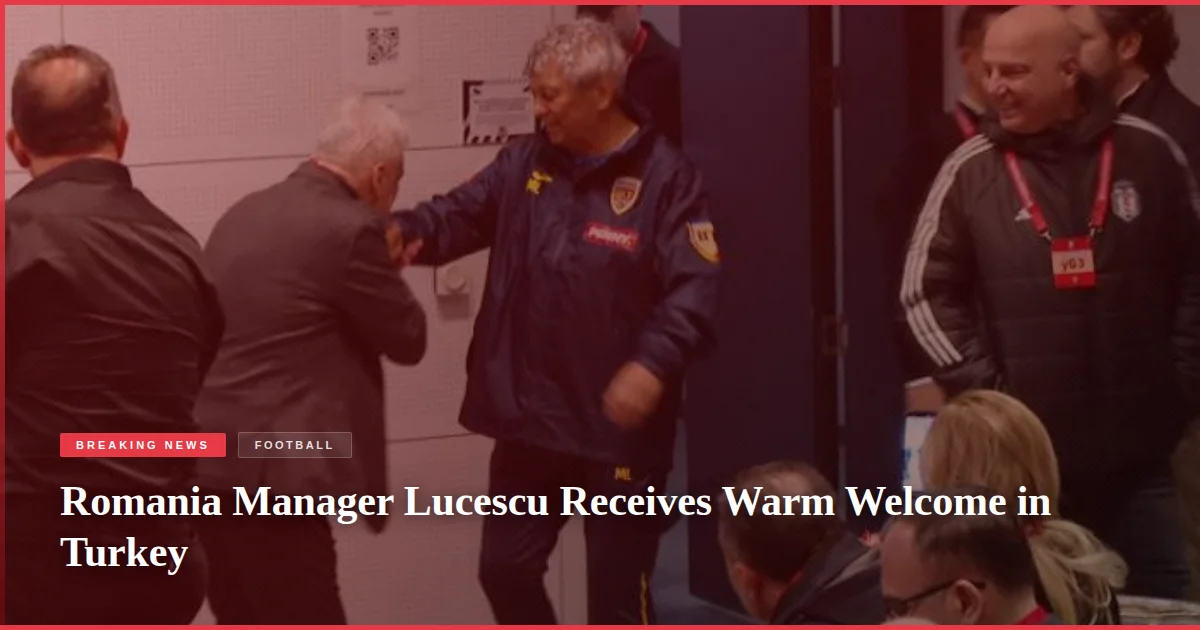 Romania Manager Lucescu Receives Warm Welcome in Turkey