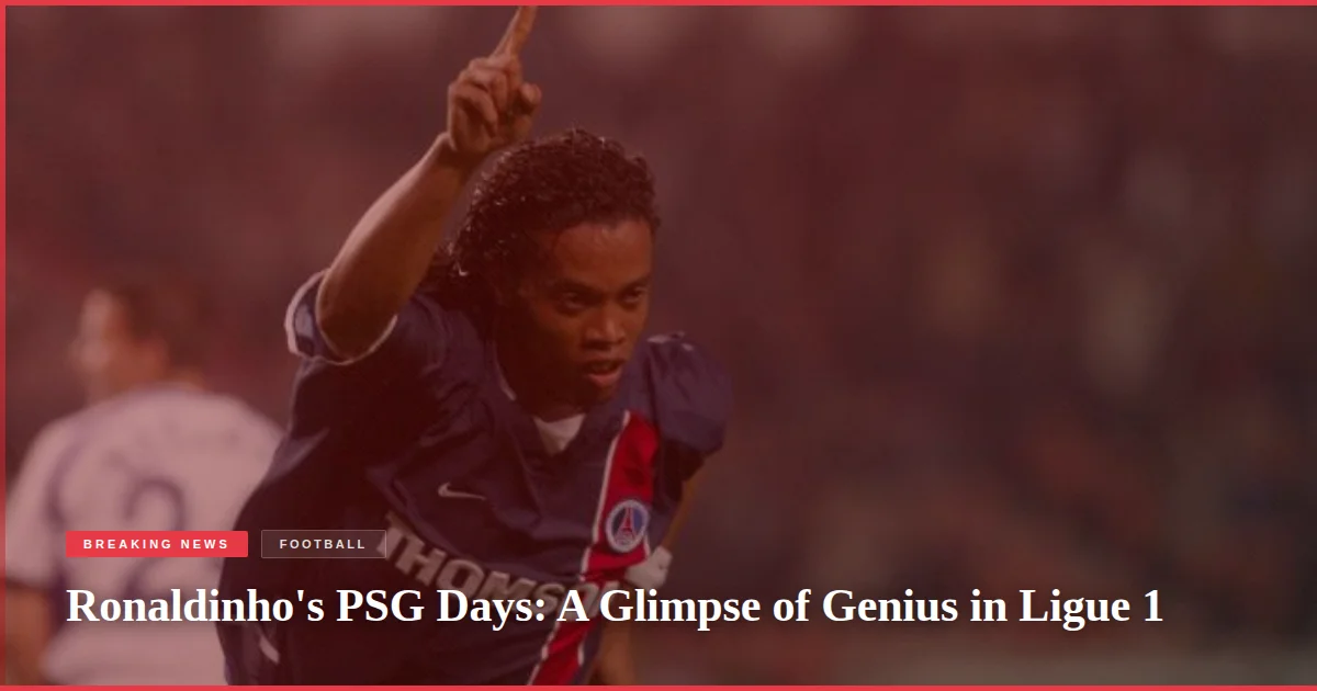 Ronaldinho's PSG Days: A Glimpse of Genius in Ligue 1
