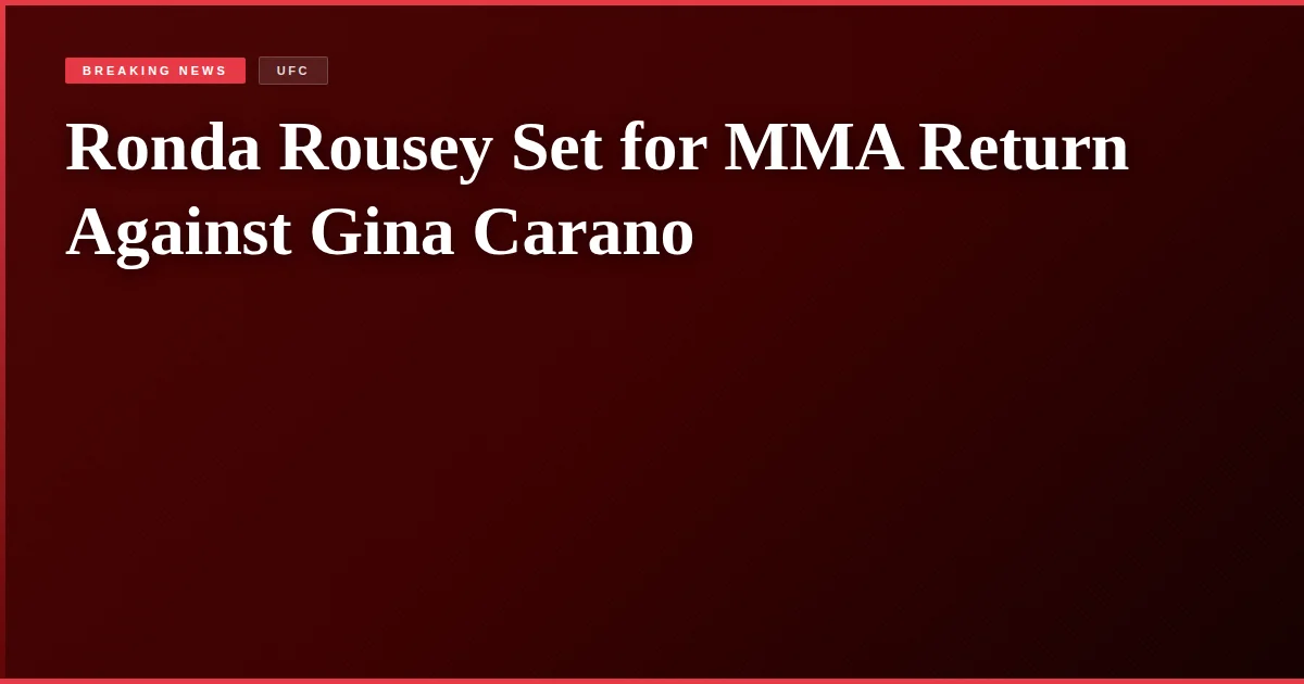 Ronda Rousey Set for MMA Return Against Gina Carano