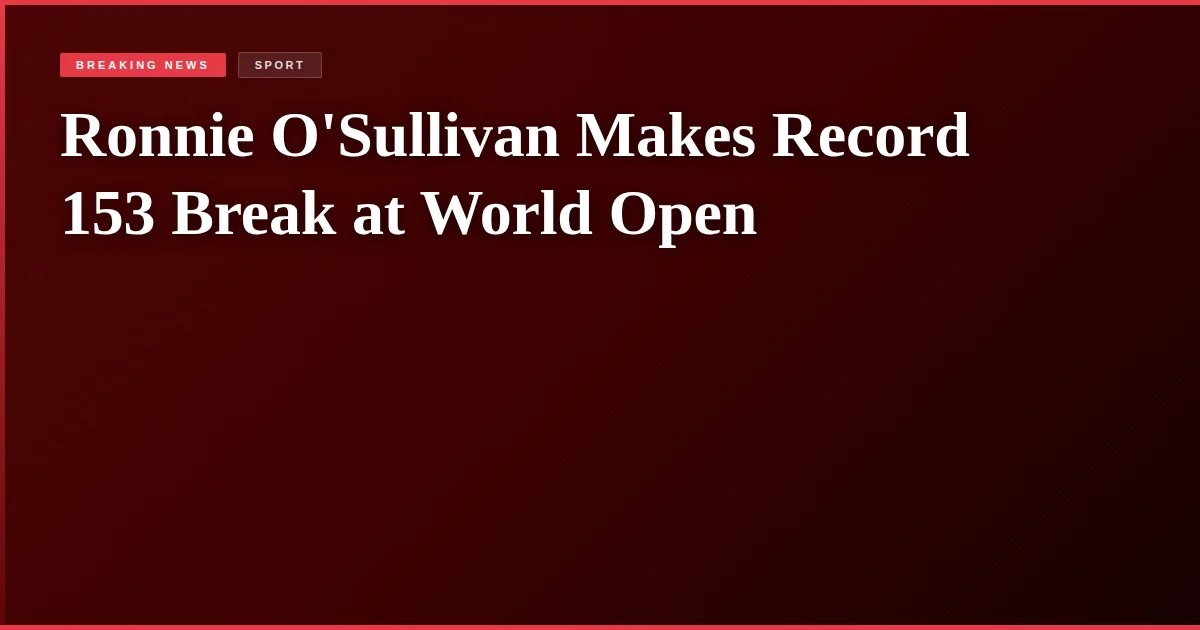 Ronnie O'Sullivan Makes Record 153 Break at World Open