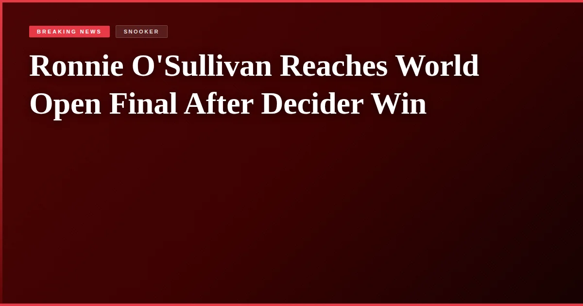 Ronnie O'Sullivan Reaches World Open Final After Decider Win