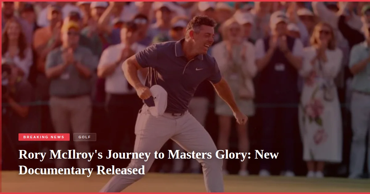 Rory McIlroy's Journey to Masters Glory: New Documentary Released