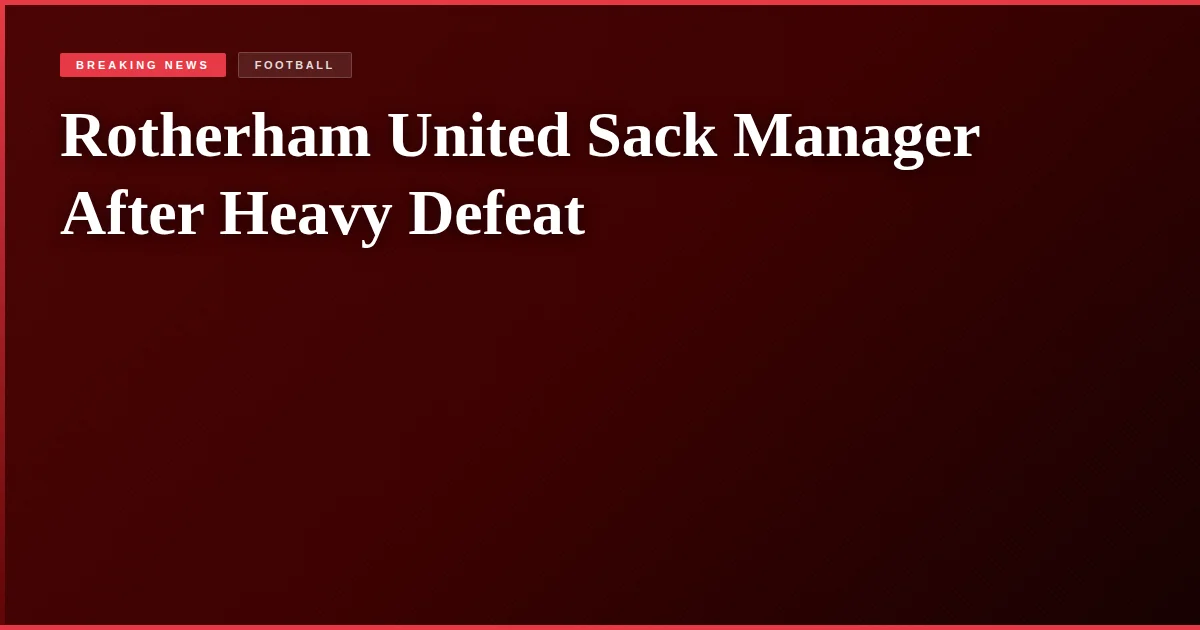 Rotherham United Sack Manager After Heavy Defeat