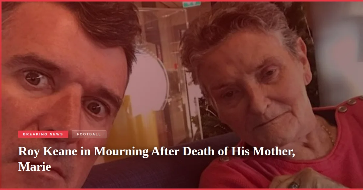 Roy Keane in Mourning After Death of His Mother, Marie