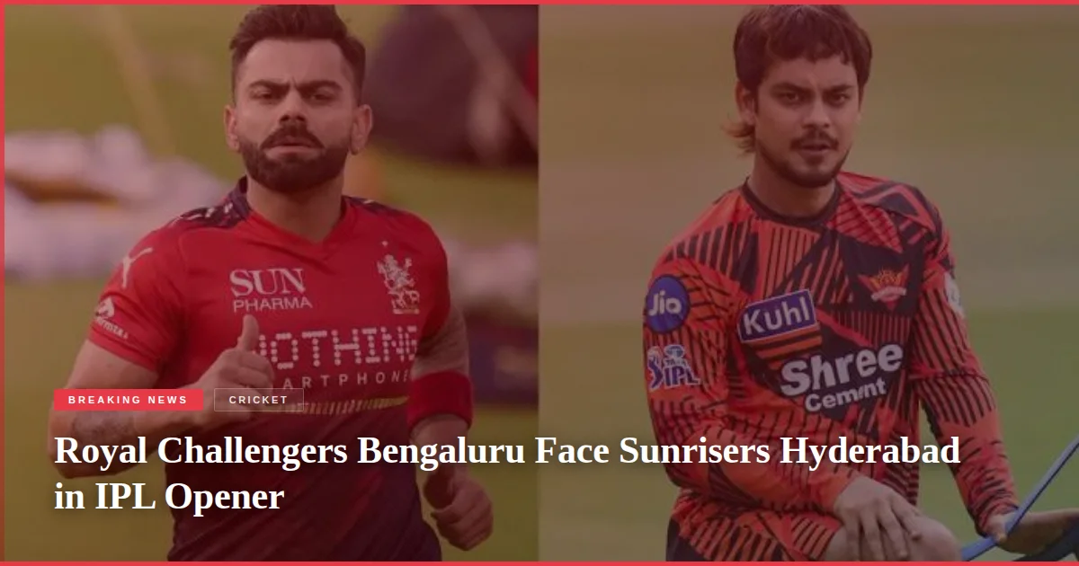 Royal Challengers Bengaluru Face Sunrisers Hyderabad in IPL Opener