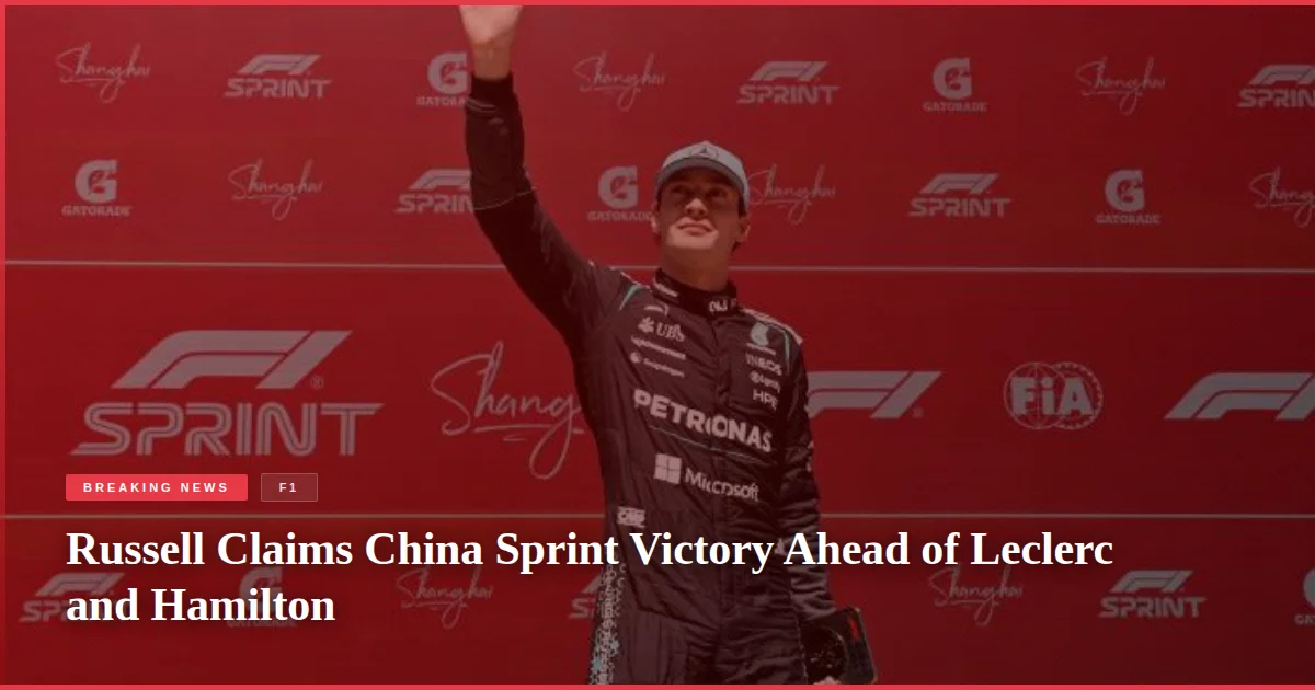 Russell Claims China Sprint Victory Ahead of Leclerc and Hamilton